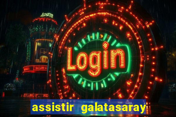 assistir galatasaray ao vivo